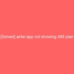 [Solved] airtel app not showing 499 plan