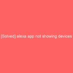 [Solved] alexa app not showing devices