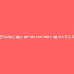 [Solved] app admin not working ios 9.3.5