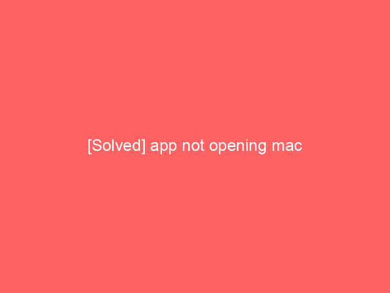 [Solved] app not opening mac