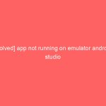 [Solved] app not running on emulator android studio