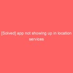 [Solved] app not showing up in location services