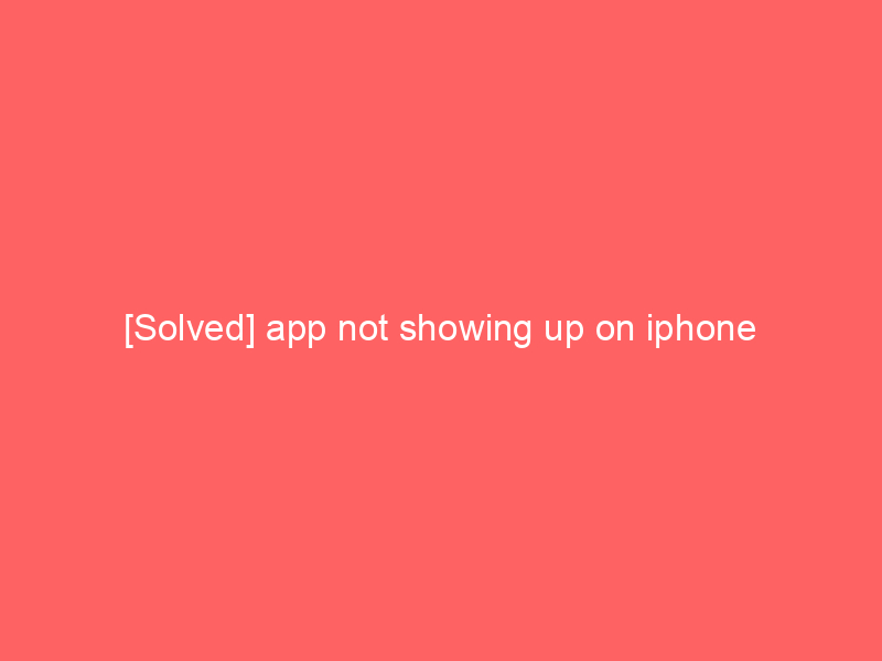 [Solved] app not showing up on iphone