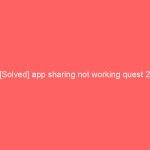 [Solved] app sharing not working quest 2