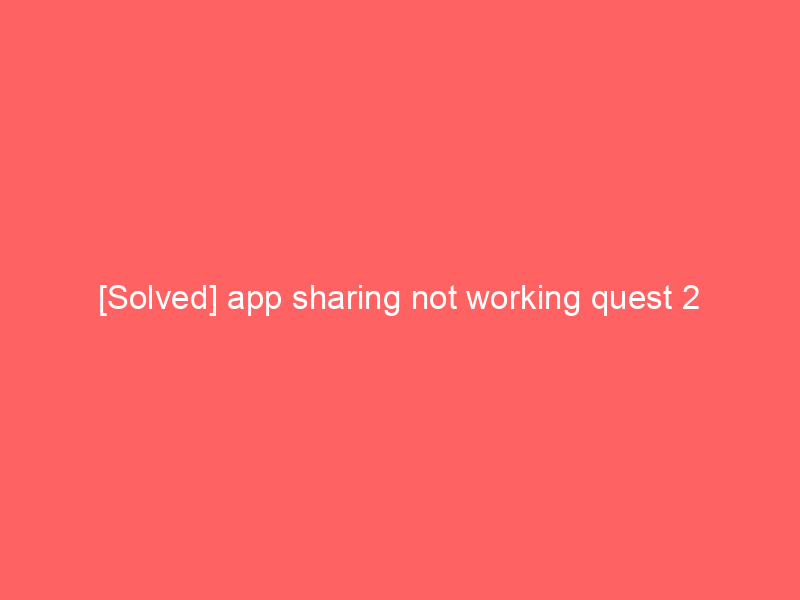 [Solved] app sharing not working quest 2