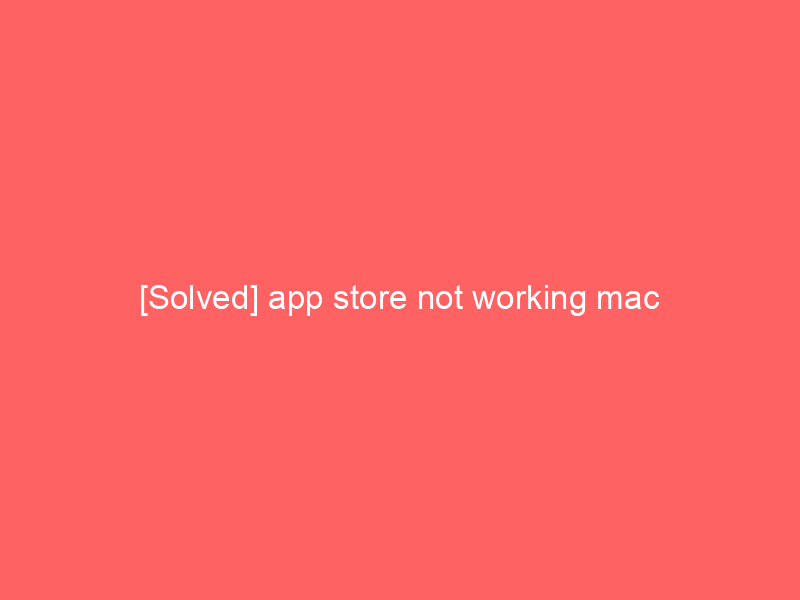 [Solved] app store not working mac