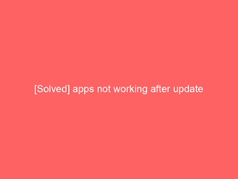 [Solved] apps not working after update