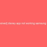 [Solved] disney app not working samsung tv