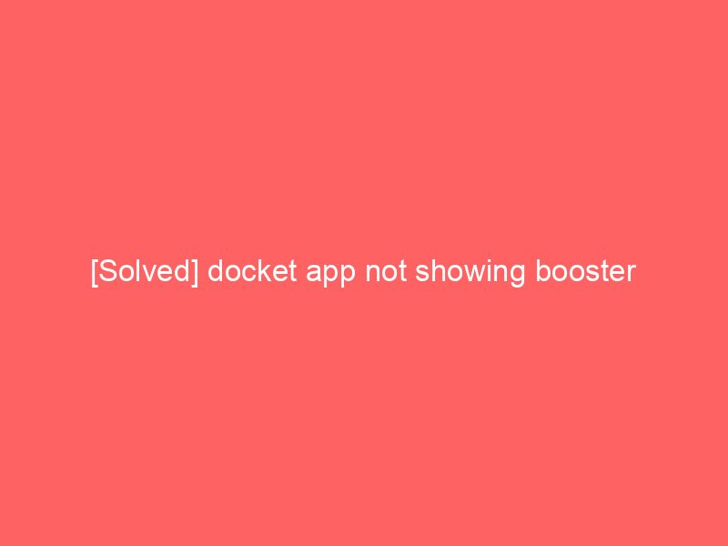 [Solved] docket app not showing booster