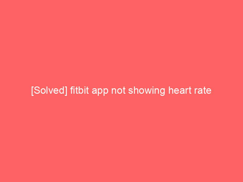 [Solved] fitbit app not showing heart rate