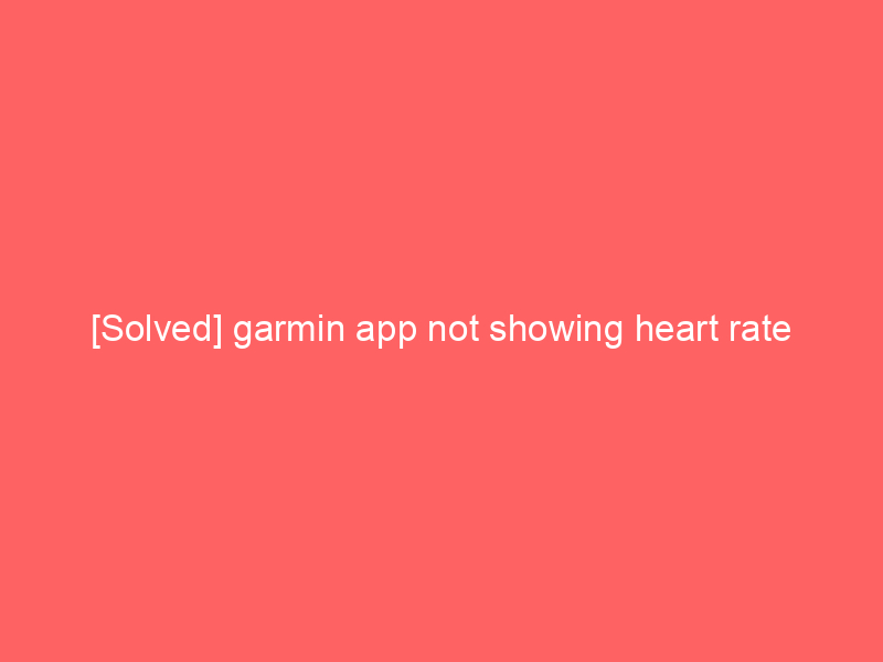 [Solved] garmin app not showing heart rate