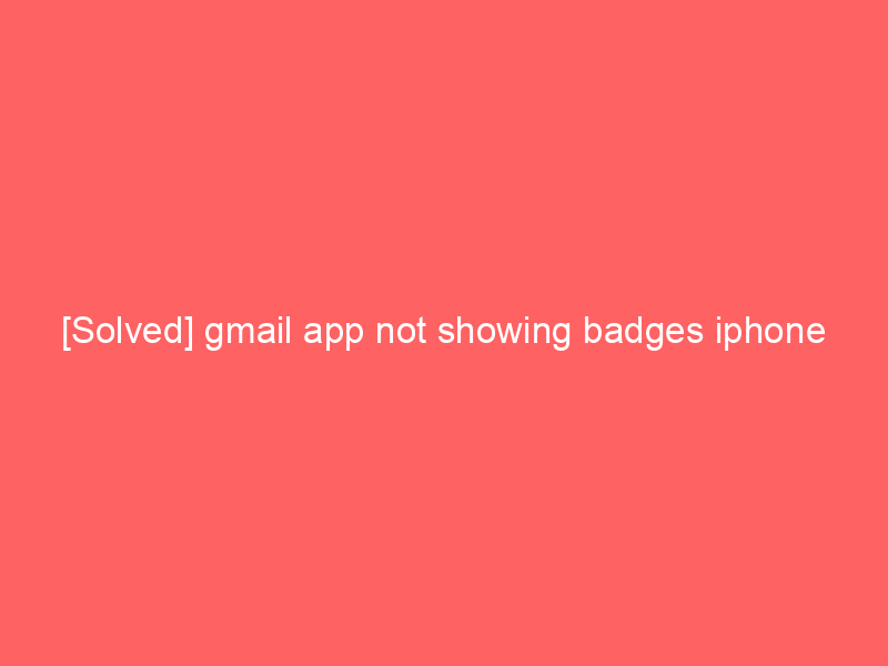 [Solved] gmail app not showing badges iphone