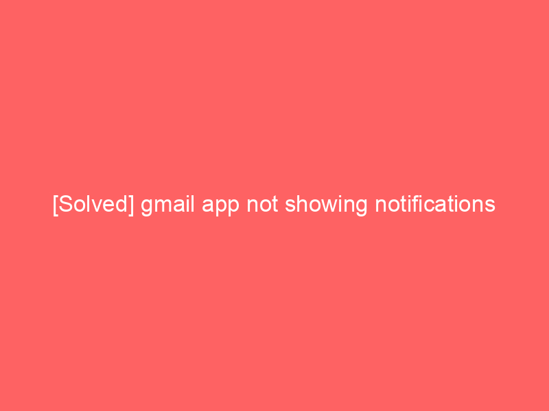 [Solved] gmail app not showing notifications