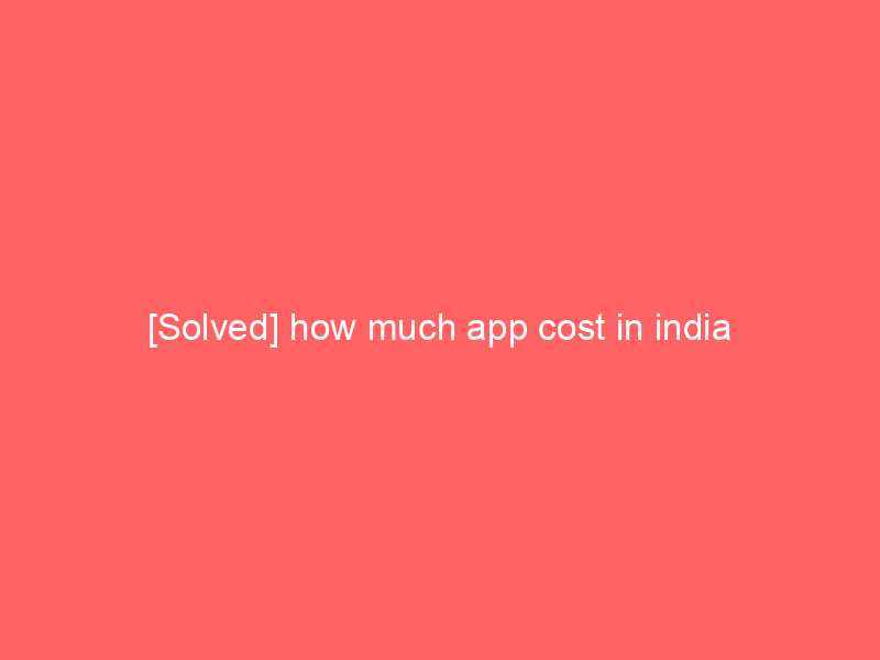 [Solved] how much app cost in india