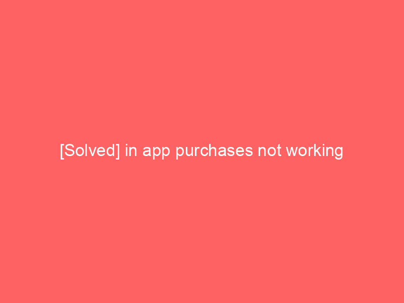 [Solved] in app purchases not working