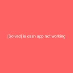 [Solved] is cash app not working