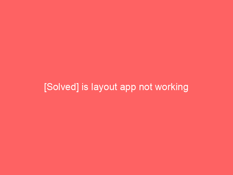 [Solved] is layout app not working