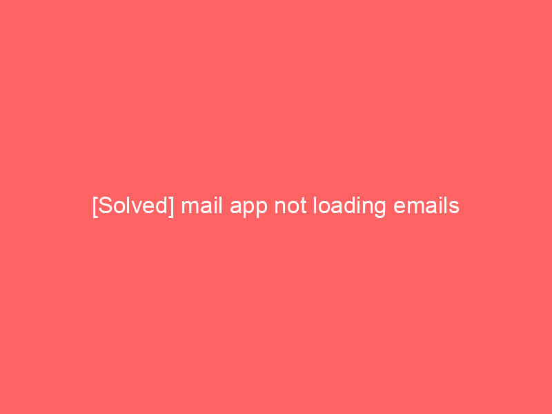 [Solved] mail app not loading emails