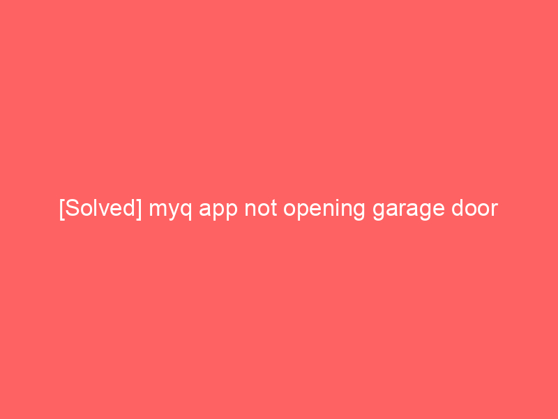 [Solved] myq app not opening garage door