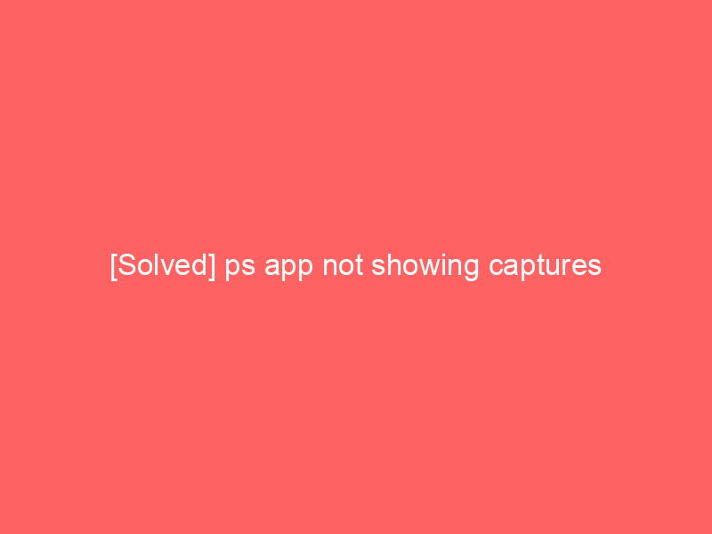 [Solved] ps app not showing captures