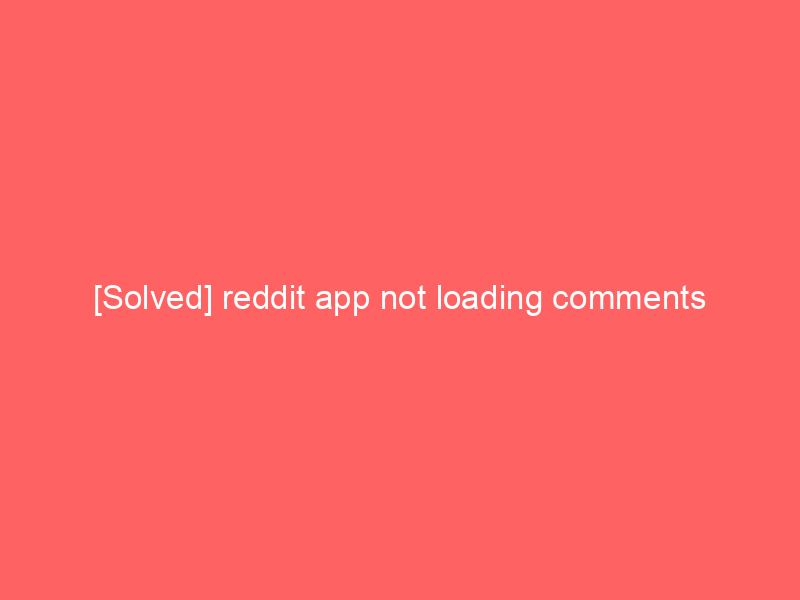 [Solved] reddit app not loading comments