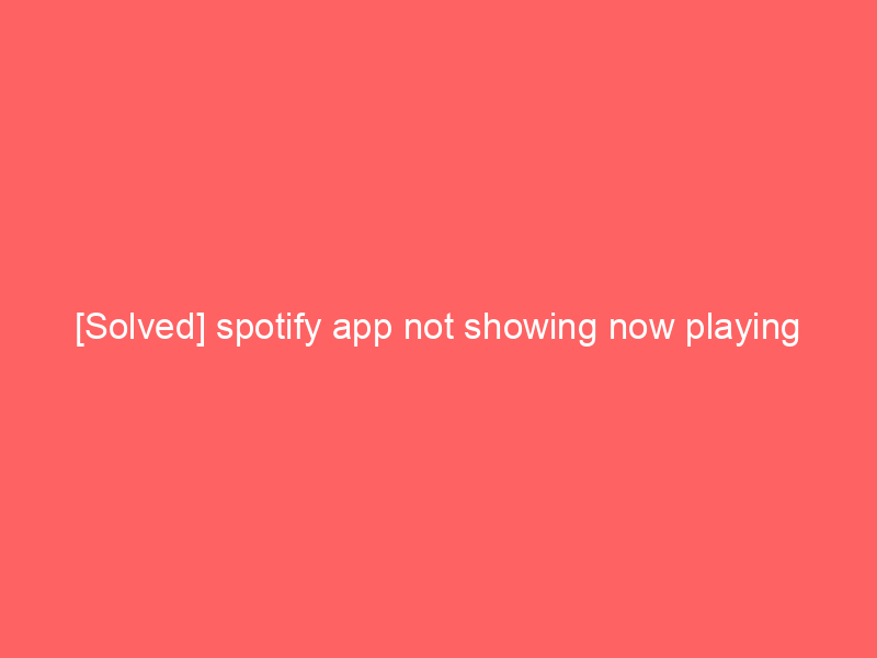 [Solved] spotify app not showing now playing