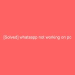 [Solved] whatsapp not working on pc