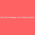 [Solved] whatsapp not working properly