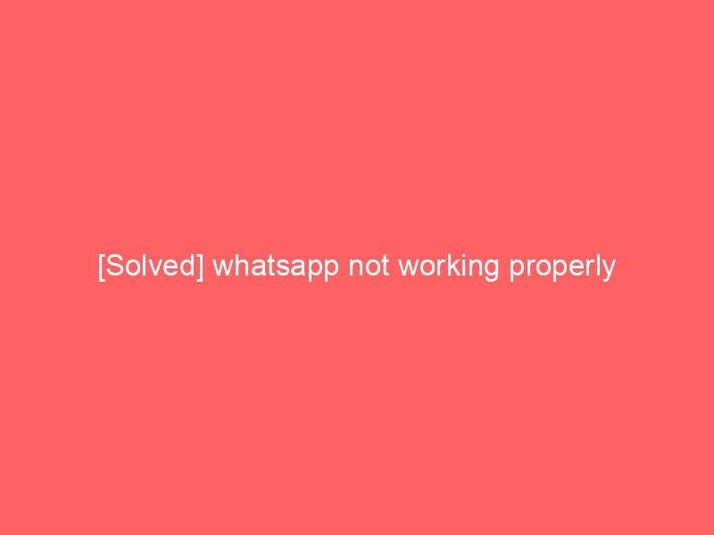 [Solved] whatsapp not working properly