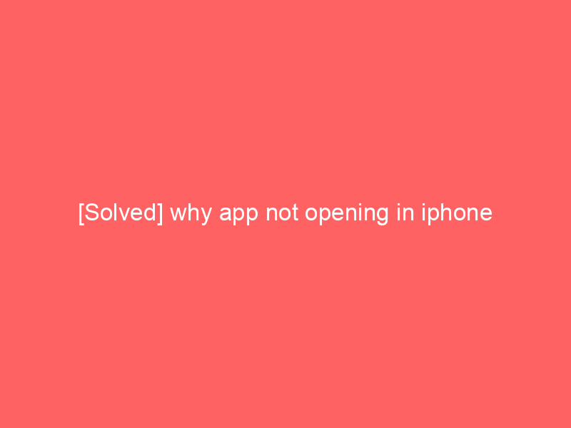 [Solved] why app not opening in iphone