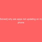 [Solved] why are apps not updating on my phone