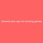 [Solved] xbox app not showing games